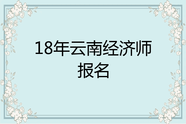 18年云南经济师报名
