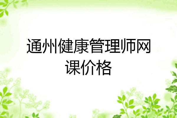 通州健康管理师网课价格