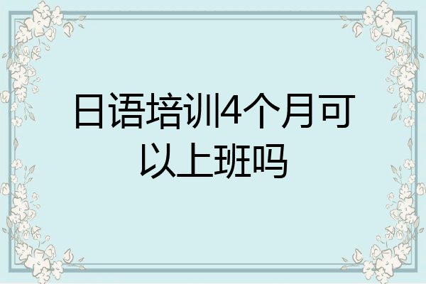 日语培训4个月可以上班吗