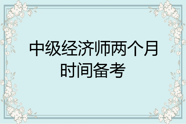 中级经济师两个月时间备考