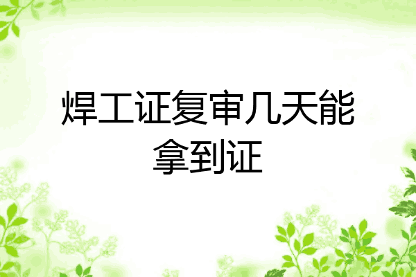 焊工证复审几天能拿到证