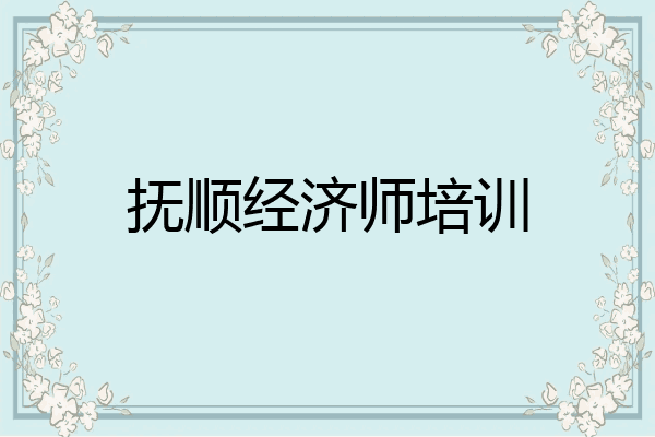 抚顺经济师培训
