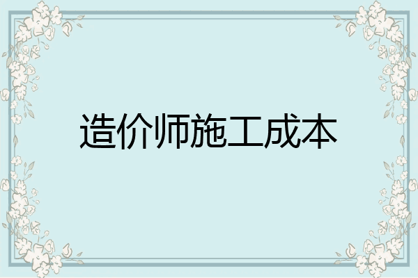 造价师施工成本