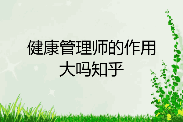 健康管理师的作用大吗知乎