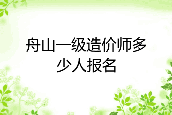 舟山一级造价师多少人报名