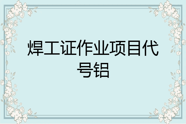 焊工证作业项目代号铝