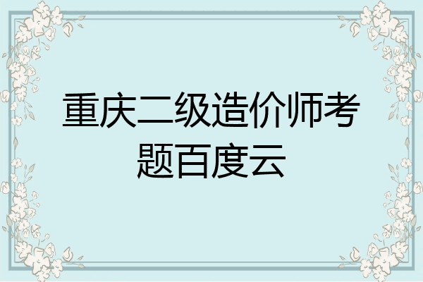 重庆二级造价师考题百度云