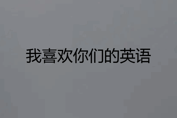 我喜欢你们的英语