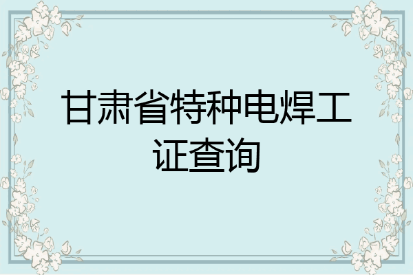 甘肃省特种电焊工证查询