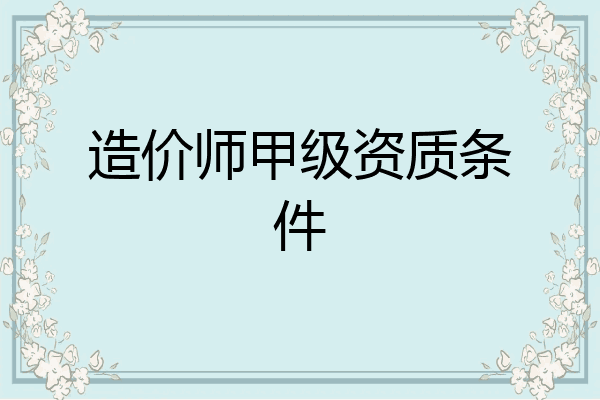 造价师甲级资质条件