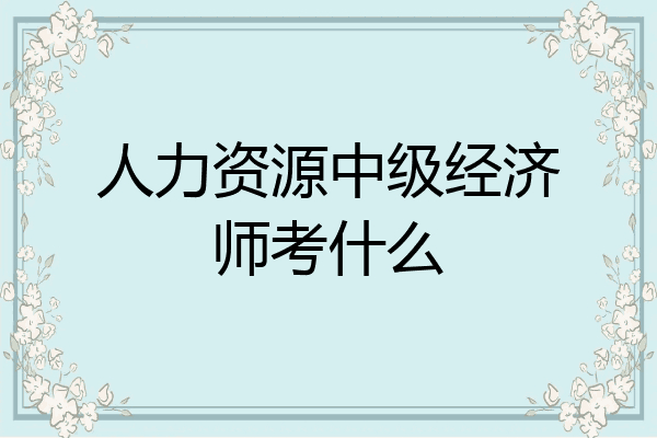 人力资源中级经济师考什么