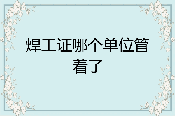 焊工证哪个单位管着了