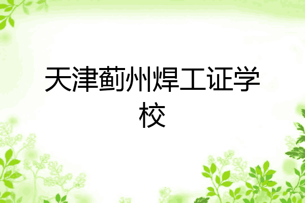天津蓟州焊工证学校
