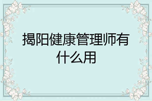 揭阳健康管理师有什么用