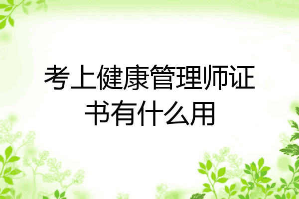 考上健康管理师证书有什么用