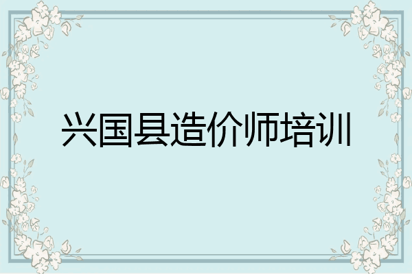 兴国县造价师培训