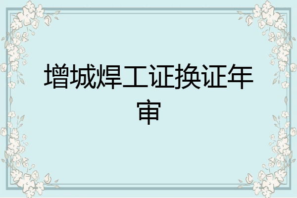 增城焊工证换证年审