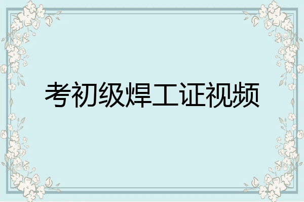考初级焊工证视频