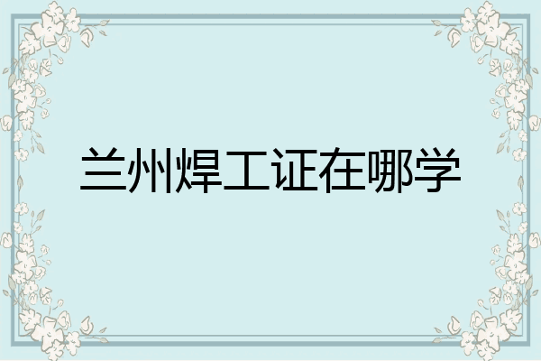 兰州焊工证在哪学