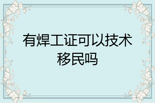 有焊工证可以技术移民吗