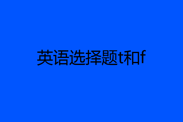 英语选择题t和f