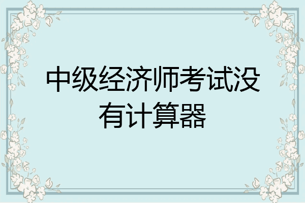中级经济师考试没有计算器
