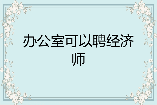 办公室可以聘经济师