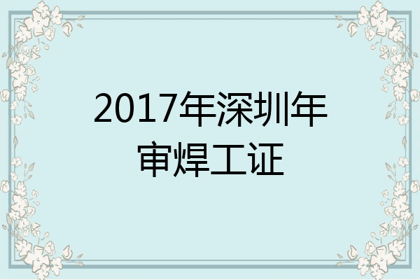 2017年深圳年审焊工证