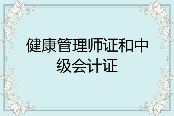 健康管理师证和中级会计证