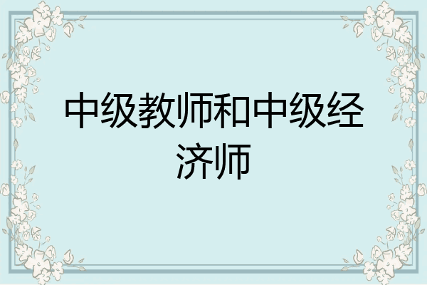 中级教师和中级经济师