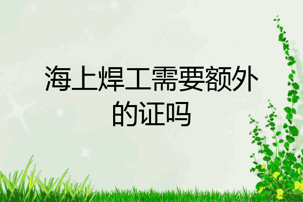 海上焊工需要额外的证吗