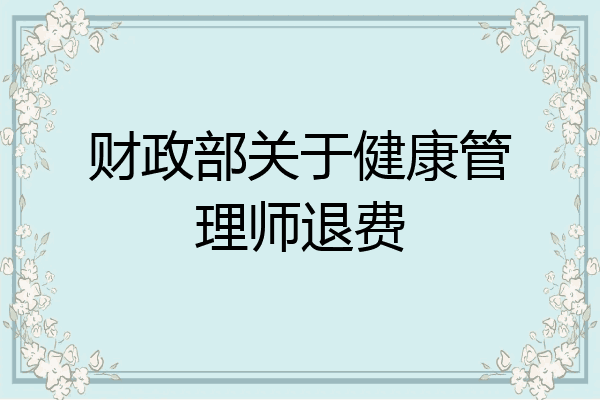 财政部关于健康管理师退费