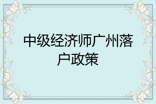 中级经济师广州落户政策