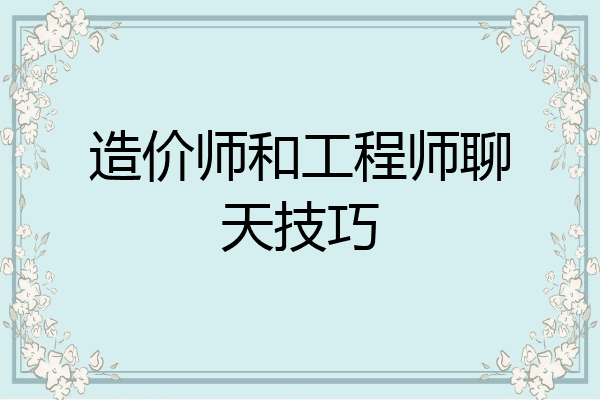 造价师和工程师聊天技巧