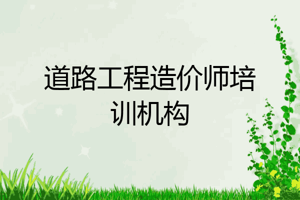 道路工程造价师培训机构