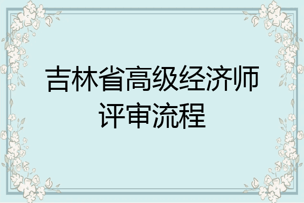 吉林省高级经济师评审流程