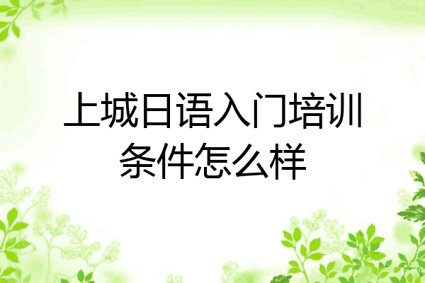 上城日语入门培训条件怎么样