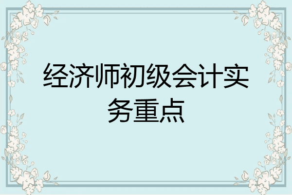经济师初级会计实务重点
