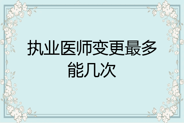 执业医师变更最多能几次