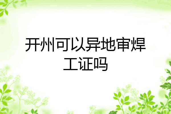 开州可以异地审焊工证吗