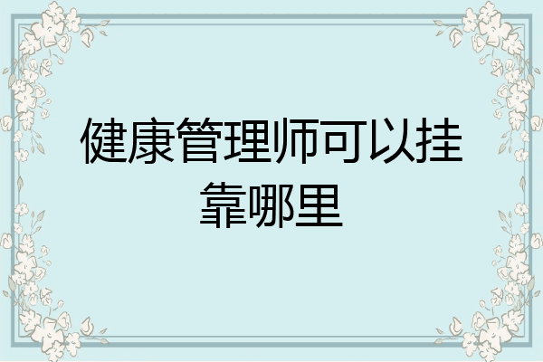 健康管理师可以挂靠哪里