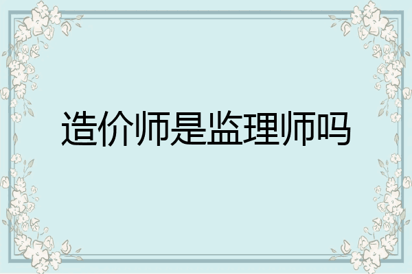 造价师是监理师吗