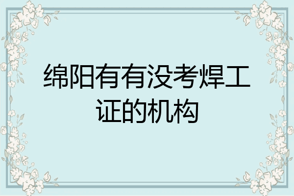 绵阳有有没考焊工证的机构