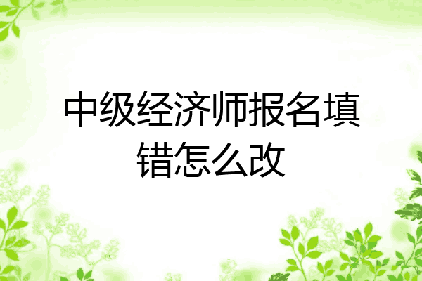 中级经济师报名填错怎么改