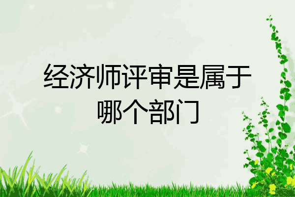 经济师评审是属于哪个部门