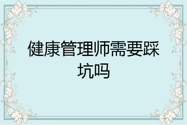 健康管理师需要踩坑吗