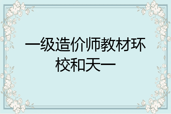 一级造价师教材环校和天一