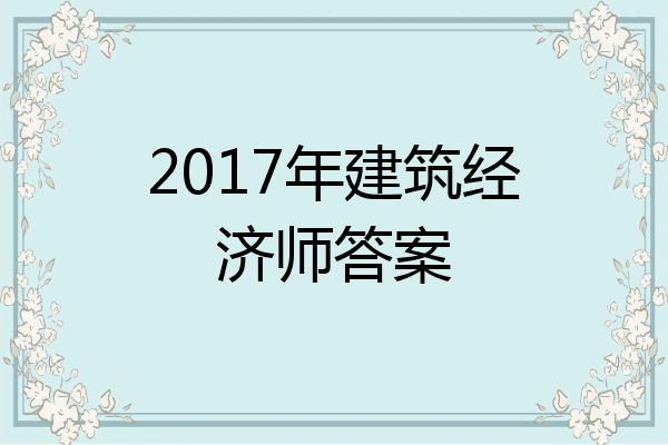 2017年建筑经济师答案