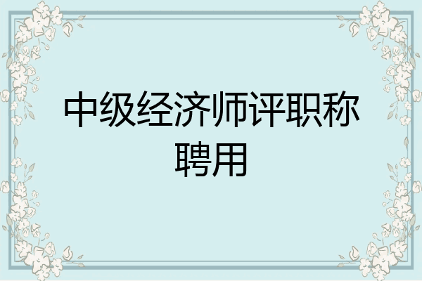 中级经济师评职称聘用
