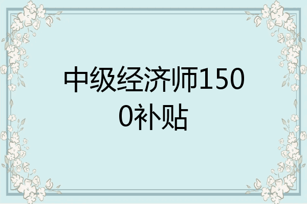 中级经济师1500补贴